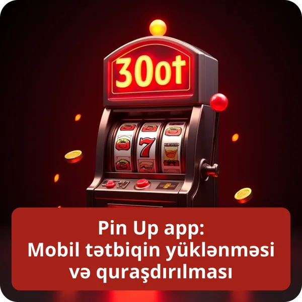 Pin Up app: Mobil tətbiqin yüklənməsi və quraşdırılması